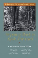 Stepping Back to Look Forward: A History of the Massachusetts Forest Charles H. W. Foster
